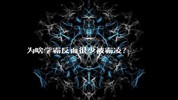 为啥学霸反而很少被霸凌？